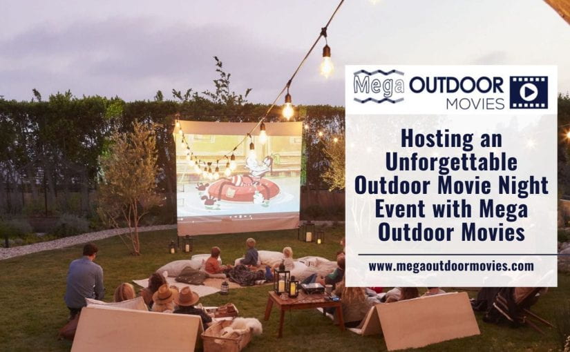 Hosting an Unforgettable Outdoor Movie Night Event with Mega Outdoor Movies