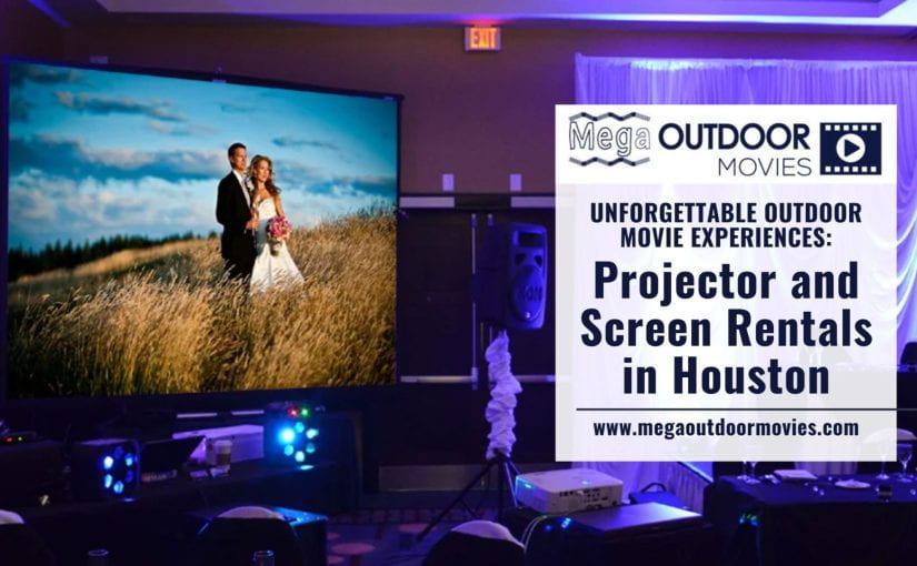 Unforgettable Outdoor Movie Experiences: Projector and Screen Rentals in Houston